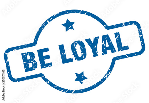 be loyal