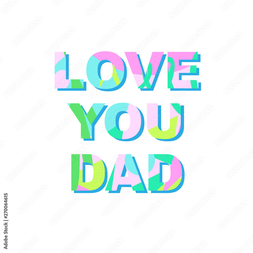 Love you dad - congratulations on father's day. Phrase with a unique bright texture is suitable for creating a festive mood. Great for postcards, messages, printing, textiles, posters. Love you dad - congratulations on father's day. Phrase with a unique bright texture is suitable for creating a festive mood. Great for postcards, messages, printing, textiles, posters.