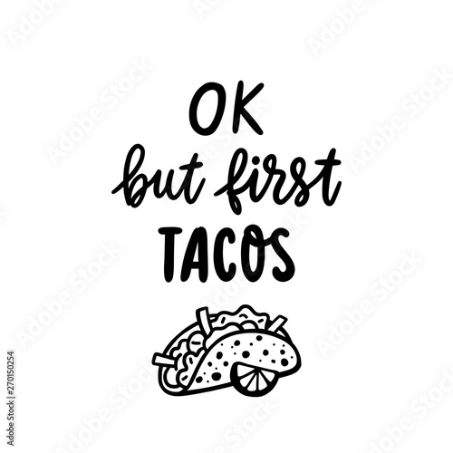 Tacos - traditional Mexican dish. Lettering phrase: Ok but first tacos. Excellent design for menu, poster, sign, banner and other promotional marketing materials.