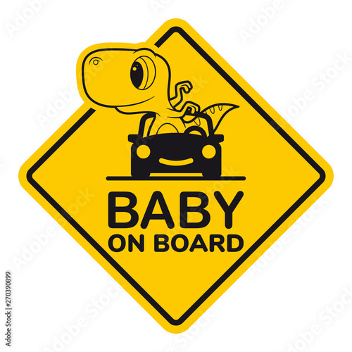 Vector yellow sign, picture baby dinosaur in car. Text - Baby on board. Isolated white background.