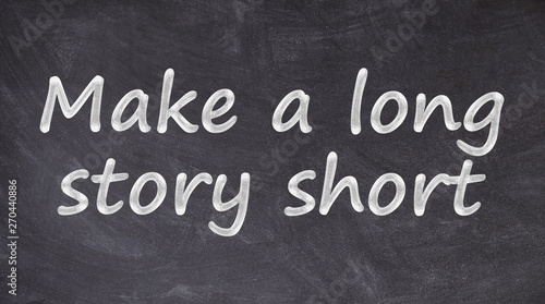 Make a long story short written on blackboard