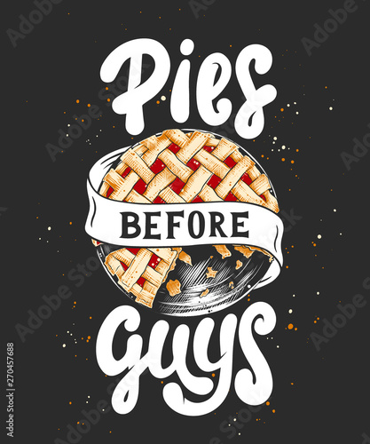 Vector card with hand drawn unique typography design element for greeting cards, t-shirt design, kitchen decoration, prints and posters. Pies before guys with pie sketch. Handwritten lettering.