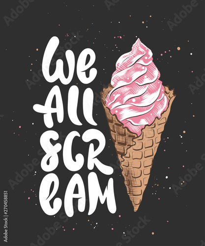 Vector card with hand drawn unique typography design element for t-shirt, cards, kitchen decoration, prints and posters. We all scream with ice cream sketch on dark background. Handwritten lettering.