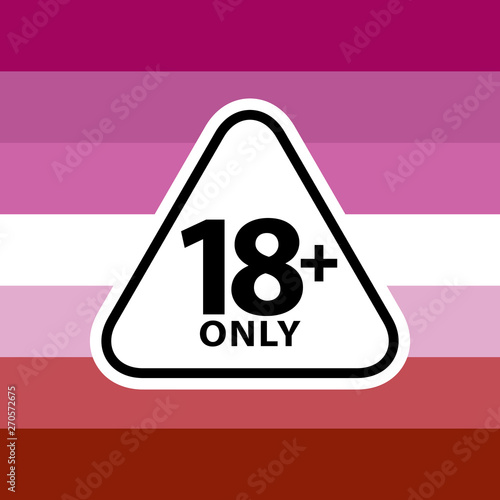 18 plus only sign warning symbol on the lasbian pride flags background, LGBTQ (pride flags of lesbian, gay, bisexual, transgendered, and queer) photo