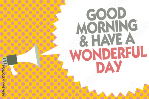 Conceptual hand writing showing Good Morningand Have A Wonderful Day. Business photo text greeting someone in start of the day Megaphone loudspeaker bubble message yellow background halftone photo