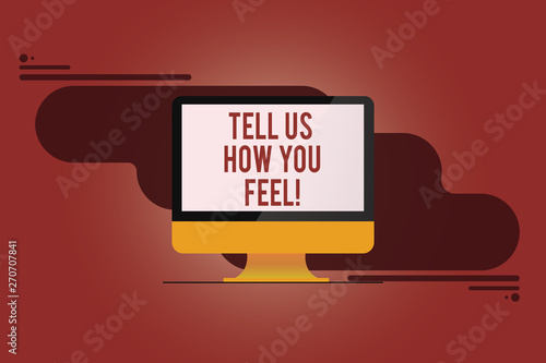 Word writing text Tell Us How You Feel. Business concept for Express your emotions and thoughts to other showing Mounted Computer Monitor Blank Reflected Screen on Abstract Background