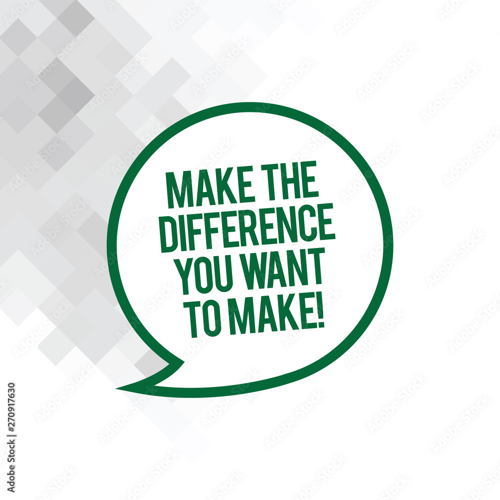 Text sign showing Make The Difference You Want To Make. Conceptual photo Motivation for a unique different job Blank Speech Bubble Sticker with Border Empty Text Balloon Dialogue Box Text sign showing Make The Difference You Want To Make. Conceptual photo Motivation for a unique different job Blank Speech Bubble Sticker with Border Empty Text Balloon Dialogue Box