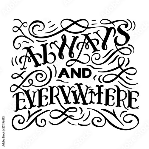 Black and white Always and everywhere hand drawn lettering phrase isolated on white background. Handwritten calligraphy design for greeting cards, posters, banners, cloth, textile, fabric. 