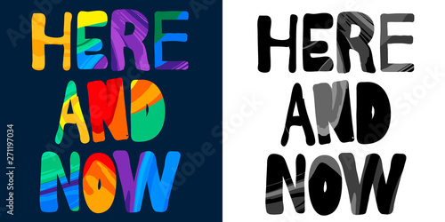 Here and now. Monochrome and Colorful multicolored bright inscription. Rainbow colors.