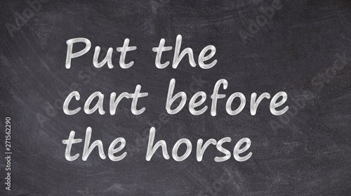 Put the cart before the horse written on blackboard
