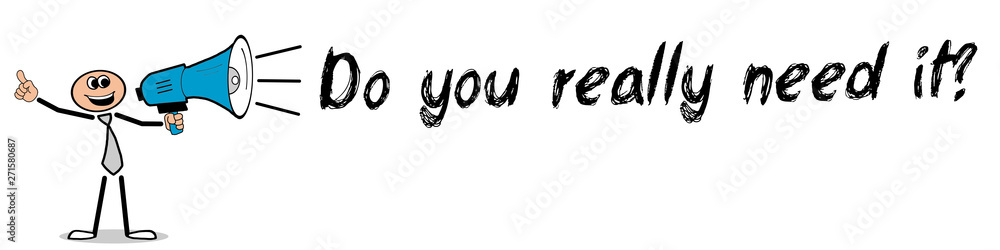 Do you really need it? Do you really need it?