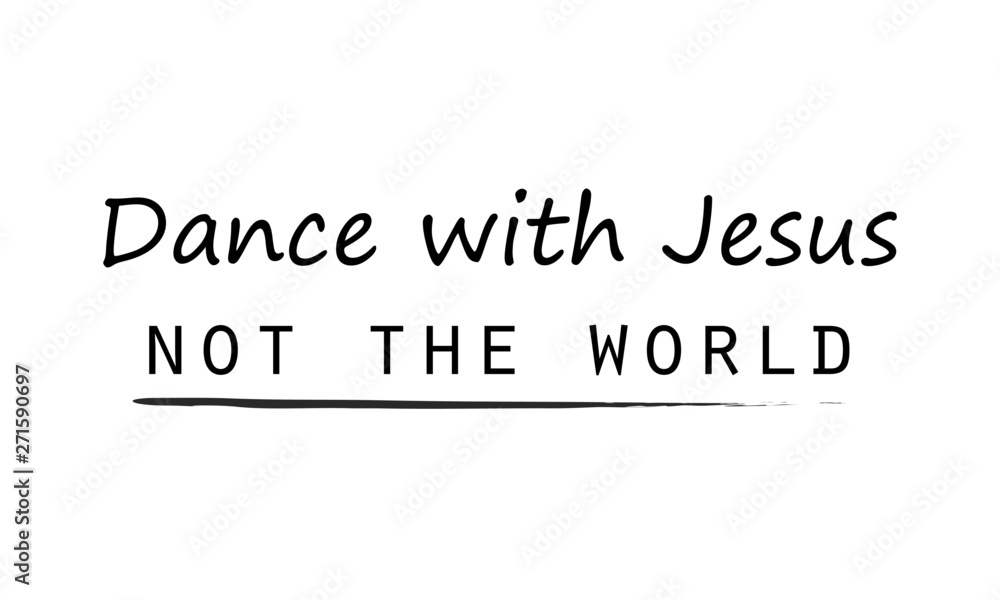 Christian faith, Dance with Jesus, not the world