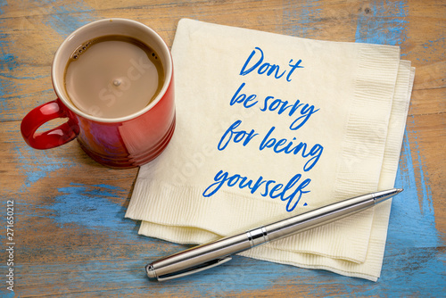 do not be sorry for being yourself