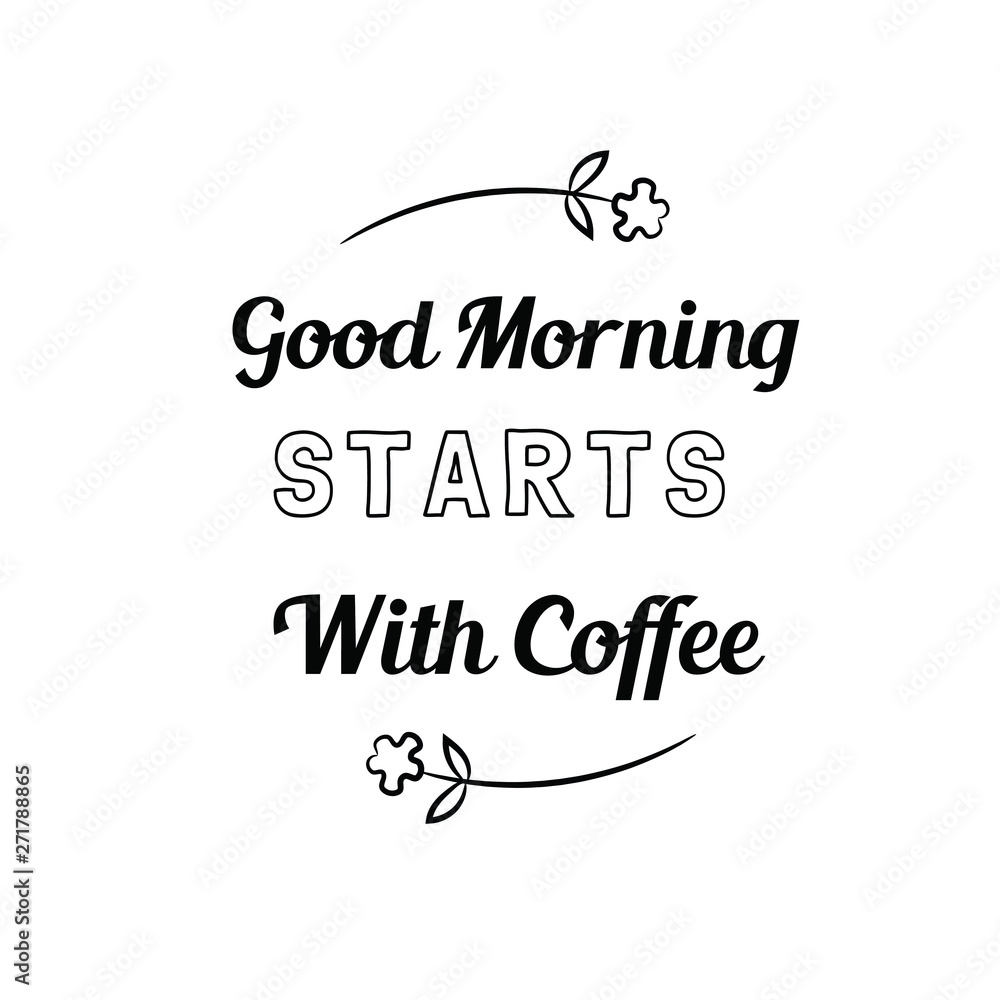 Good Morning Starts With Coffee. Calligraphy saying for print. Vector Quote Good Morning Starts With Coffee. Calligraphy saying for print. Vector Quote