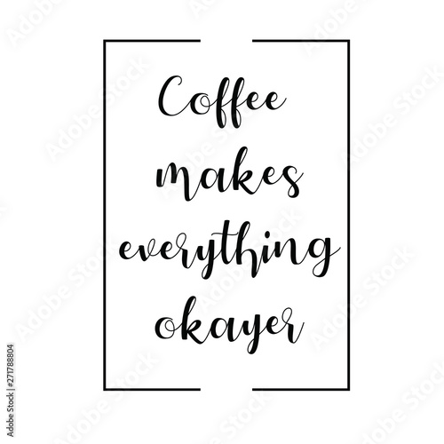 Coffee makes everything okayer. Calligraphy saying for print. Vector Quote  © Renat