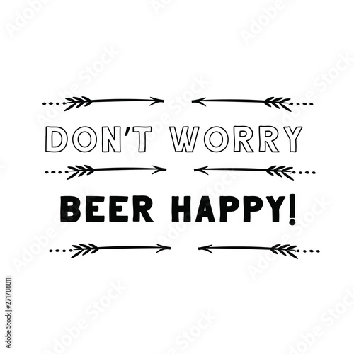 Don’t worry beer happy!. Calligraphy saying for print. Vector Quote 