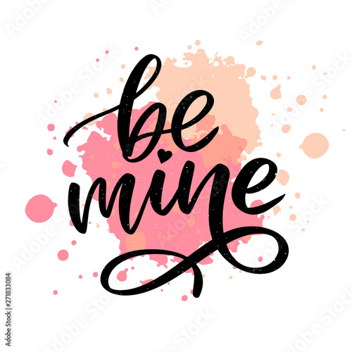 Be mine and my love. Handwritten lettering. Modern design for print, poster, card, slogan