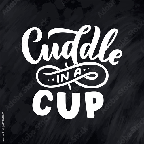 Cuddle in a cup - lettering composition. Hand drawn quote for Christmas signs, cafe, bar and restaurant