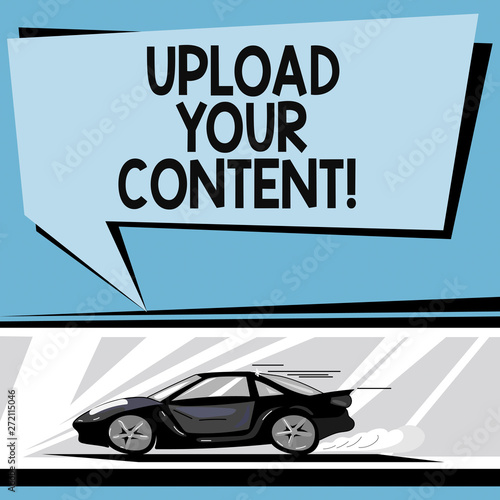 Writing note showing Upload Your Content. Business photo showcasing transmission file from one computer system to internet Car with Fast Movement icon and Exhaust Smoke Speech Bubble