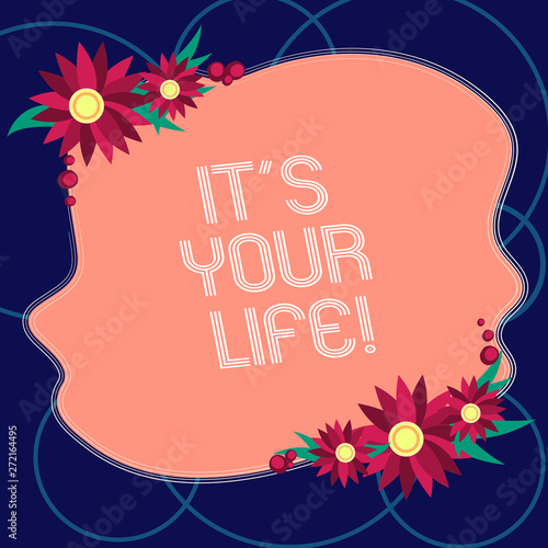 Word writing text It S Your Life. Business concept for You can make your own decision on how to do things and live Blank Uneven Color Shape with Flowers Border for Cards Invitation Ads © Artur