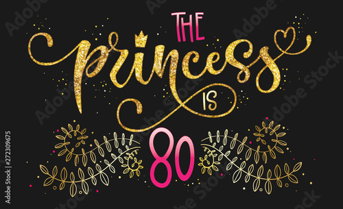 The Princess is 80 quote. Anniversary, birthday party hand drawn calligraphy lettering logo phrase