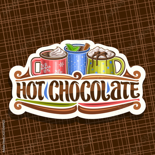 Vector logo for Hot Chocolate, decorative cut paper label with 3 cups of christmas dessert, dripping melted chocolate, original brush lettering for words hot chocolate, signage for french patisserie.