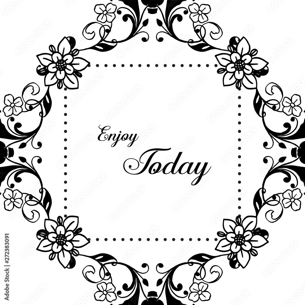 Vector illustration greeting card enjoy today with decoration flower frame