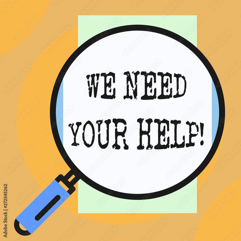 Conceptual hand writing showing We Need Your Help. Concept meaning asking someone to stand with you against difficulty Big magnifier glass looking towards vertical rectangle Conceptual hand writing showing We Need Your Help. Concept meaning asking someone to stand with you against difficulty Big magnifier glass looking towards vertical rectangle