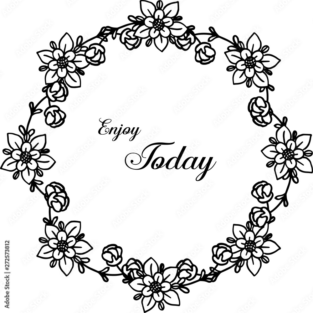 Vector illustration elegant flower frame with design writing enjoy today