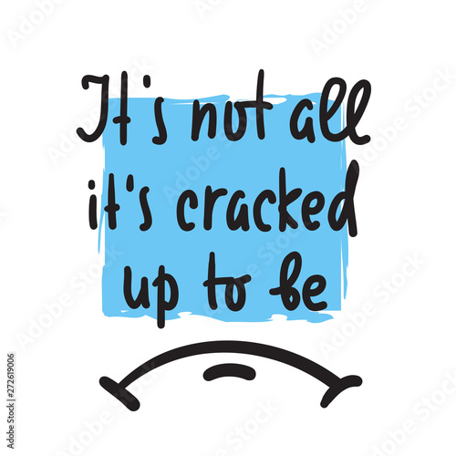 It's cracked up to be - inspire motivational quote. Hand drawn lettering. Youth slang, idiom. Print for inspirational poster, t-shirt, bag, cups, card, flyer, sticker, badge. Cute funny vector