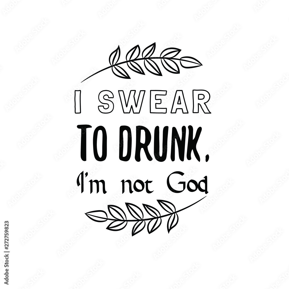 I swear to drunk, I’m not God. Calligraphy saying for print. Vector Quote 