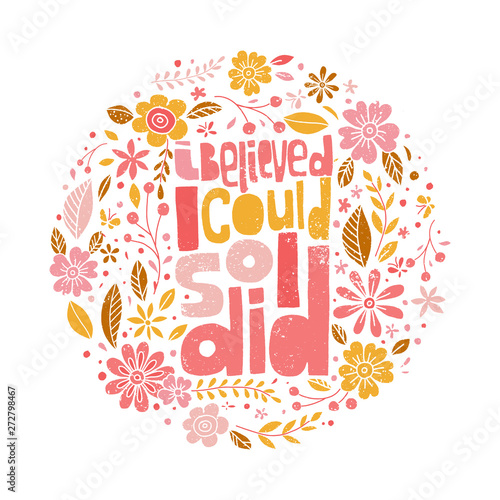 I believe I could, So I did. Hand-drawn lettering, gently round floral feminist quote 