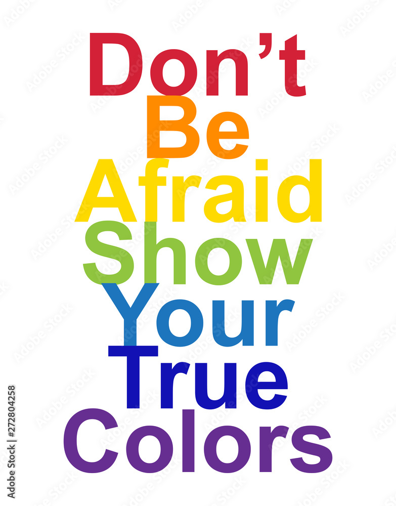 LGBT concept, motivating phrase in the colors of the rainbow. Don't be afraid to show your real color. LGBT concept, motivating phrase in the colors of the rainbow. Don't be afraid to show your real color.