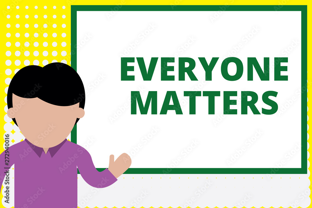 Text sign showing Everyone Matters. Business photo text all the showing have right to get dignity and respect Young man standing in front whiteboard pointing to project. photo Art Text sign showing Everyone Matters. Business photo text all the showing have right to get dignity and respect Young man standing in front whiteboard pointing to project. photo Art