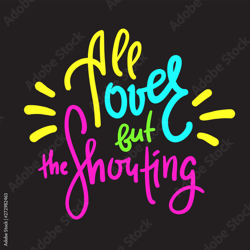 All over but the Shouting - inspire motivational quote. Hand drawn lettering. Youth slang, idiom. Print for inspirational poster, t-shirt, bag, cups, card, flyer, sticker, badge. Cute funny vector