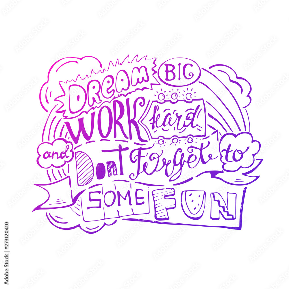 Dream big work hard and dont forget to some fun Dream big work hard and dont forget to some fun