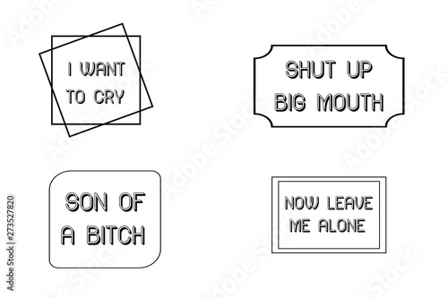 Shut up, big mouth, I want to cry, Son of a bitch, Now leave me alone. Calligraphy sayings for print. Vector Quotes 