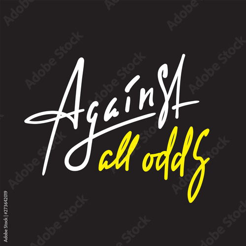 Against all odds - inspire motivational quote. Hand drawn beautiful lettering. Youth slang, idiom. Print for inspirational poster, t-shirt, bag, cups, card, flyer, sticker, badge. Elegant vector photo