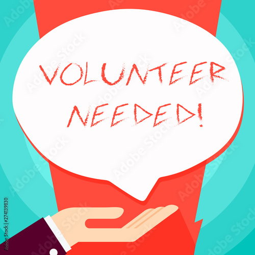Conceptual hand writing showing Volunteer Needed. Concept meaning need work for organization without being paid Palm Up in Supine position Donation Hand Sign Speech Bubble