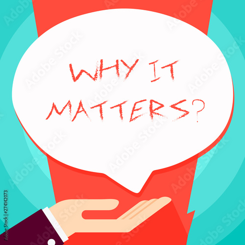 Conceptual hand writing showing Why It Matters question. Concept meaning ask demonstrating about something he think is important Palm Up in Supine position Donation Hand Sign Speech Bubble