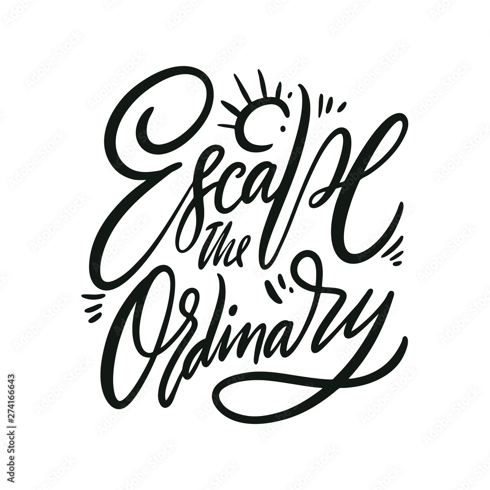 Escape the ordinary phrase. Hand drawn vector quote lettering. Motivational typography. Isolated on white background.