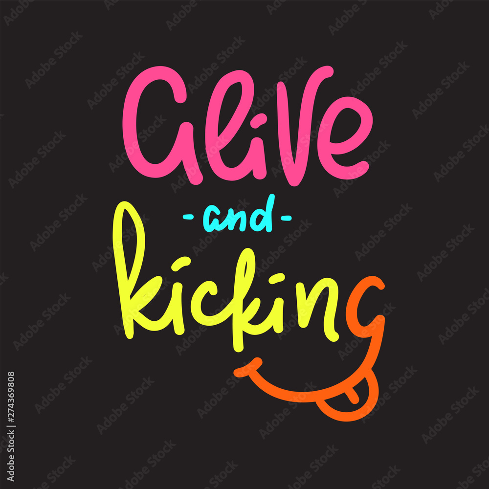 Alive and kicking - inspire motivational quote. Hand drawn lettering. Youth slang, idiom. Print for inspirational poster, t-shirt, bag, cups, card, flyer, sticker, badge. Cute funny vector writing