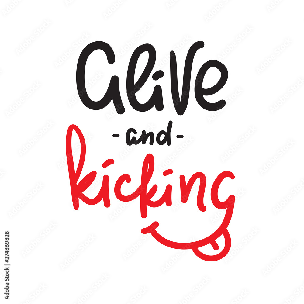 Alive and kicking - inspire motivational quote. Hand drawn lettering. Youth slang, idiom. Print for inspirational poster, t-shirt, bag, cups, card, flyer, sticker, badge. Cute funny vector writing Alive and kicking - inspire motivational quote. Hand drawn lettering. Youth slang, idiom. Print for inspirational poster, t-shirt, bag, cups, card, flyer, sticker, badge. Cute funny vector writing