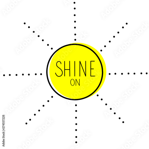 Shine On word lettering sunburst. Black Yellow Inspirational quote phrase sun shine ray. Modern calligraphy hand drawn sunshine. Vector illustration Typography design for tee shirt sticker template
