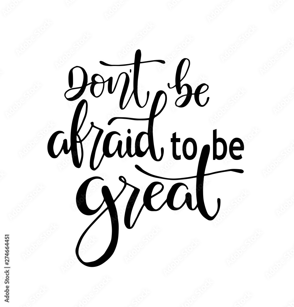 Don't be afraid to be great, hand drawn typography poster. T shirt hand lettered calligraphic design. Inspirational vector typography. - Vector illustration