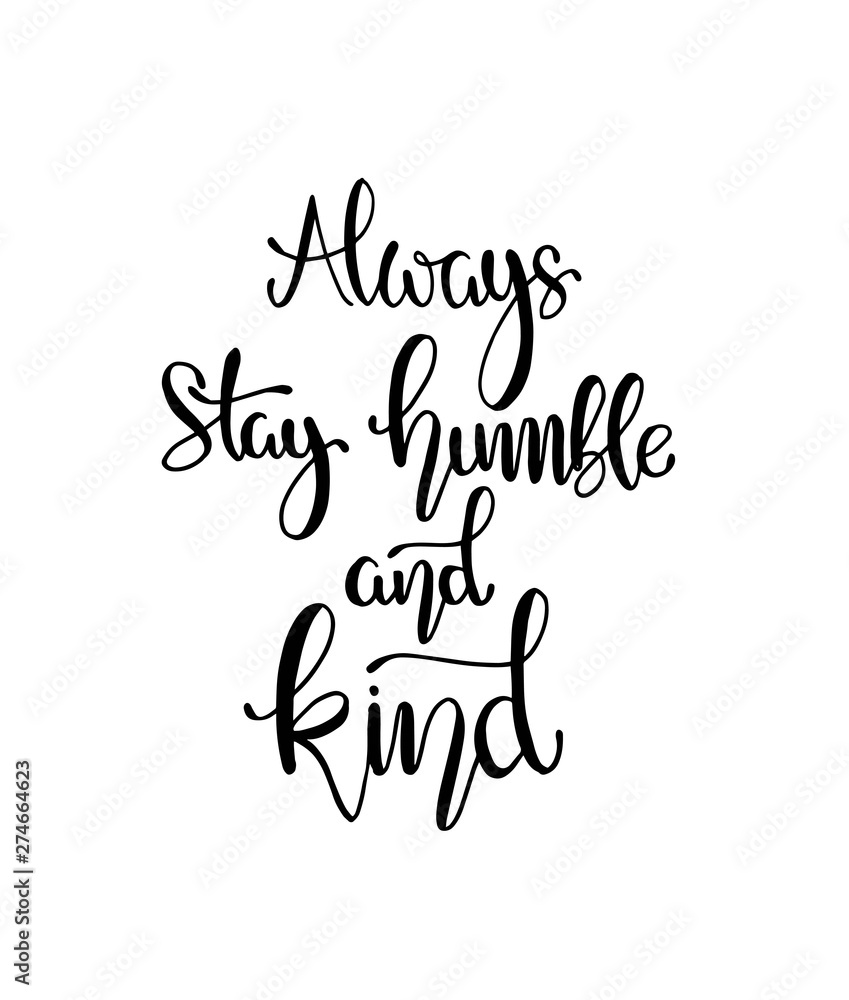 Always stay humble and kind, hand written lettering. Inspirational quote. Vector illustration