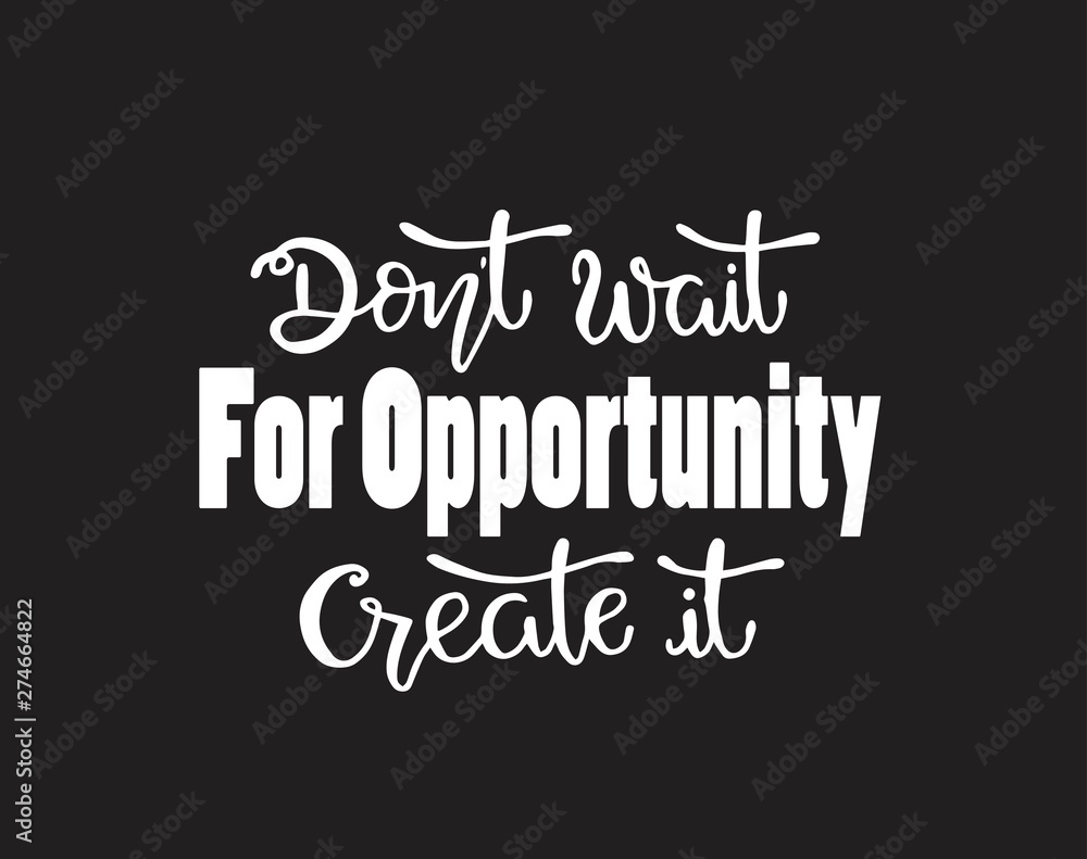 Don't wait for opportunity create it, hand drawn typography poster. T shirt hand lettered calligraphic design. Inspirational vector typography - Vector illustration Don't wait for opportunity create it, hand drawn typography poster. T shirt hand lettered calligraphic design. Inspirational vector typography - Vector illustration