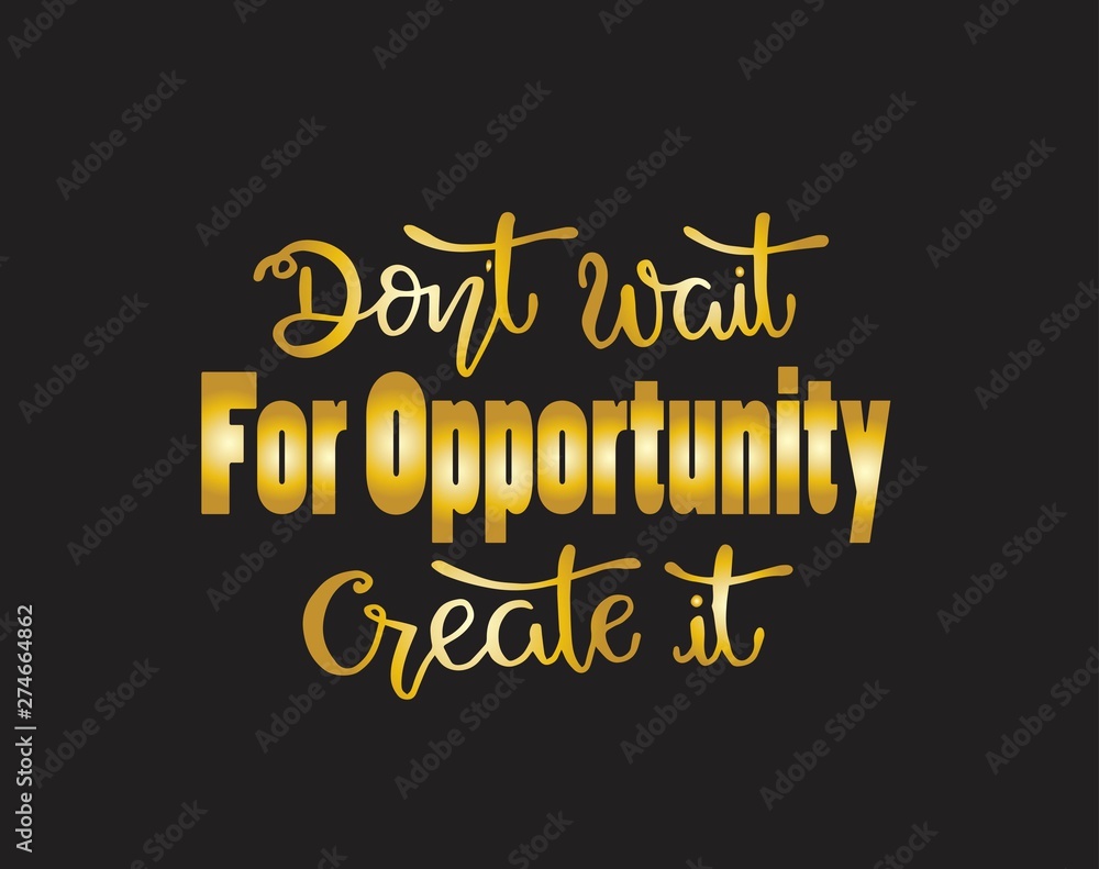 Don't wait for opportunity create it, hand drawn typography poster. T shirt hand lettered calligraphic design. Inspirational vector typography - Vector illustration