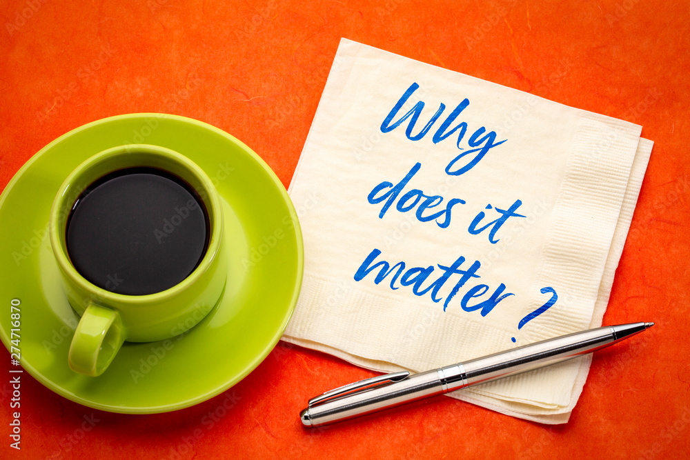 Why does it matter? Why does it matter?
