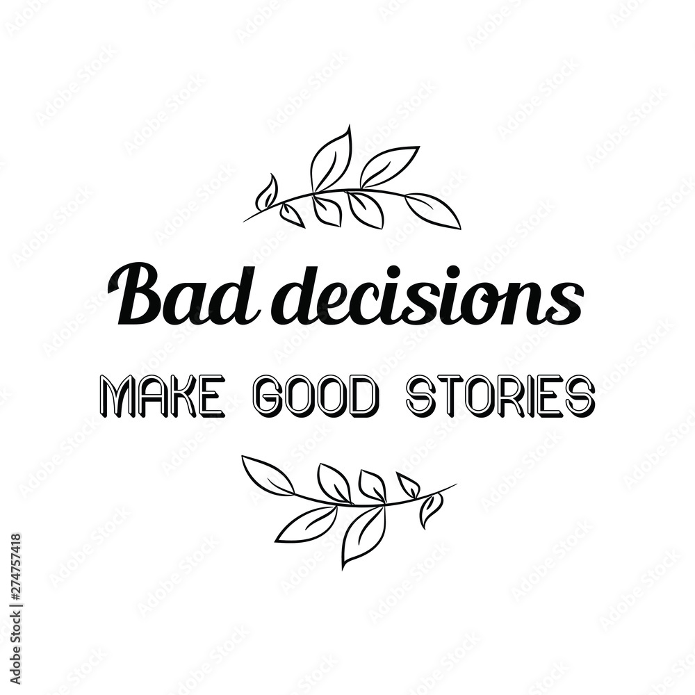 Bad decisions make good stories. Calligraphy saying for print. Vector Quote 